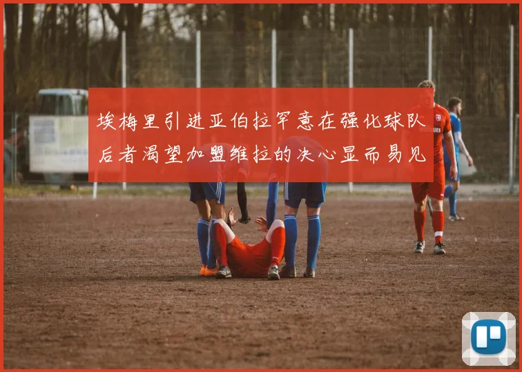 埃梅里引进亚伯拉罕意在强化球队后者渴望加盟维拉的决心显而易见