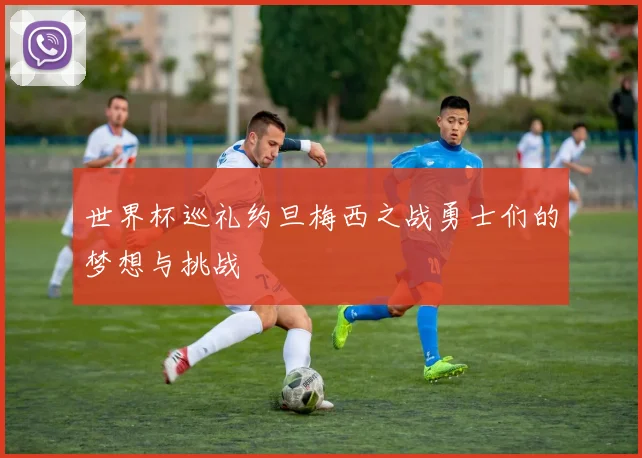 世界杯巡礼约旦梅西之战勇士们的梦想与挑战