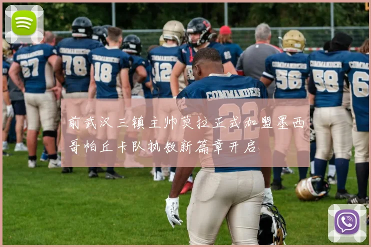前武汉三镇主帅莫拉正式加盟墨西哥帕丘卡队执教新篇章开启