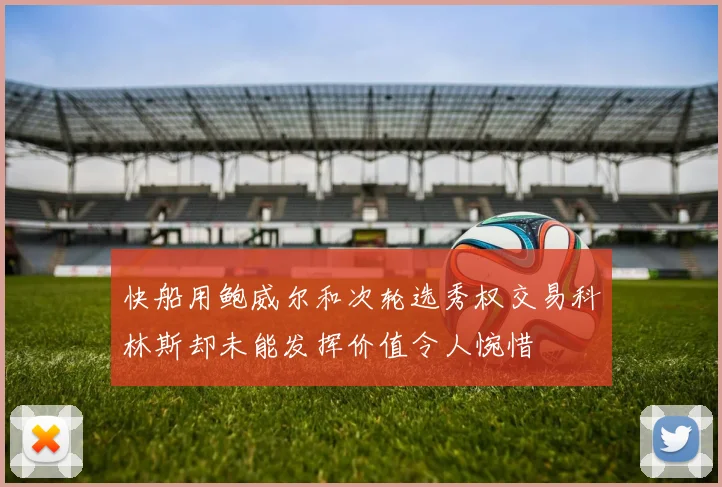 快船用鲍威尔和次轮选秀权交易科林斯却未能发挥价值令人惋惜