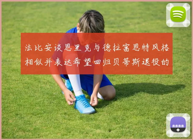 法比安谈恩里克与德拉富恩特风格相似并表达希望回归贝蒂斯退役的愿望